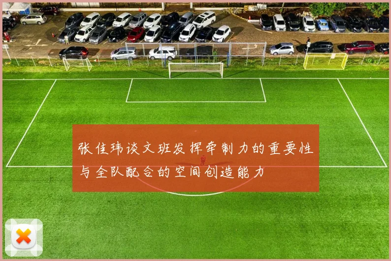 张佳玮谈文班发挥牵制力的重要性与全队配合的空间创造能力