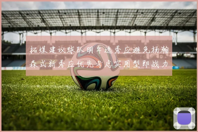 拓媒建议球队明年选秀应避免杨瀚森式新秀应优先考虑实用型即战力球员