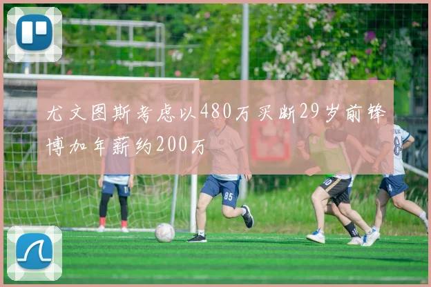 尤文图斯考虑以480万买断29岁前锋博加年薪约200万