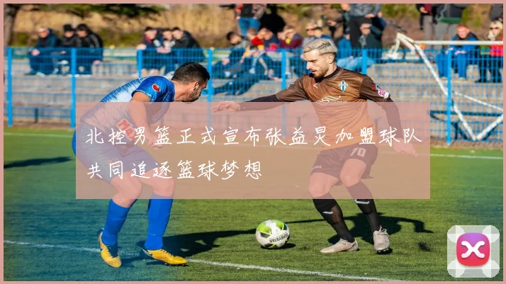 北控男篮正式宣布张益炅加盟球队共同追逐篮球梦想