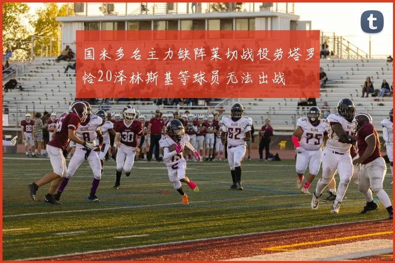 国米多名主力缺阵莱切战役劳塔罗恰20泽林斯基等球员无法出战